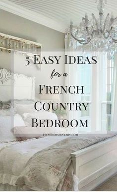 a white bed sitting under a chandelier next to a window with the words, 5 easy ideas for a french country bedroom