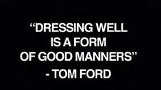 a quote from tom ford about dressing well is a form of good manners