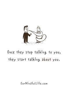 a cartoon drawing of a man talking to another person with the caption, once they stop talking to you, they start talking about you