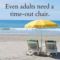 two chairs and an umbrella sitting on the beach next to the ocean with words that read, even adults need a time - out chair