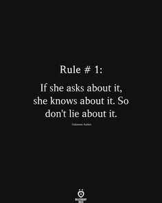 a black and white photo with the words rules 1 if she asks about it, she knows about it so don't lie about it