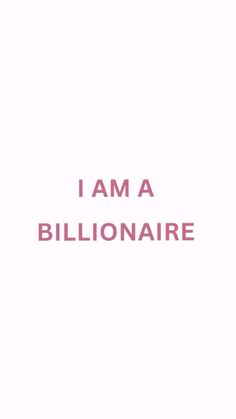 the words i am a billionaire written in pink on a white background