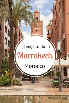 the words things to do in marrakeh morocco surrounded by palm trees and buildings