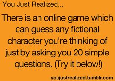 an orange background with the words, you just realized there is an online game which can guess any fiction character you're thinking of just by asking you 20 simple questions