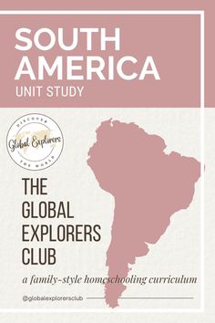 south america unit study the global explorer's club, a family - style homeschooling program