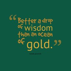 a quote that reads, better a drop of wisdom than an ocean of gold on a green background