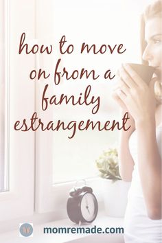 a woman holding a coffee cup in front of a window with the words how to move on from a family estrangment