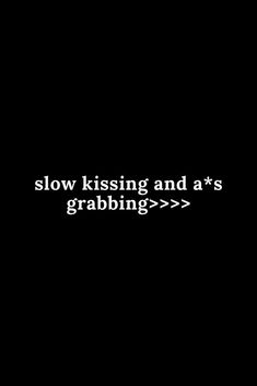 the words slow kissing and as grabbing > > >