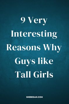 the words 9 very interesting reasons why guys like tall girls are written in white on a blue background