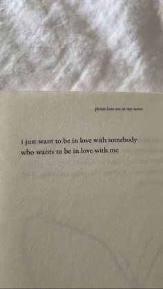 an open book with the words i just want to be in love with somebody who wants to be in love with me