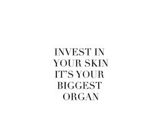 the words invest in your skin it's your biggest organ on a white background