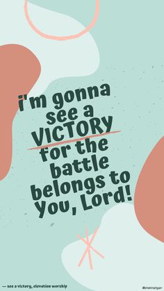 the words i'm gonna see victory for the battle belongs to you, lord