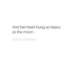 a white background with the words and her heart hung as heavy as the moon unique unknown