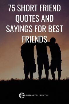 three people standing together with the text 75 short friend quotes and sayings for best friends