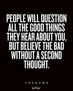 a quote that reads people will question all the good things they hear about you, but believe