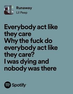 the quote for everybody act like they care why the f k do everybody act like they care? i was dying and nobody was there