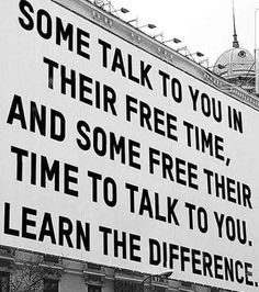 a large sign that says some talk to you in their free time and some free their time to talk to you learn the differences