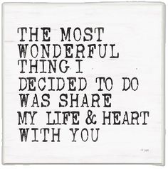 the most wonderful thing i decided to do was share my life and heart with you