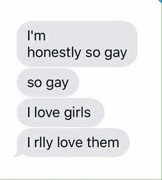 two texts that say i'm honesty so gay so gay i love girls i only love them