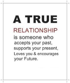 a poster with the words a true relationship is someone who accepts your past, supports your present, loves you & encourages your future