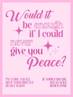 a pink poster with the words would it be enough if i could never give you peace?