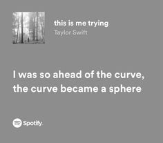 a quote from taylor swift that reads, this is me trying taylor swift i was so ahead of the curve, and the curve become a sphere