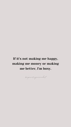 an image with the quote if it's not making me happy, making me money or making me better i'm busy