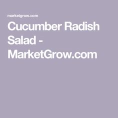 the words cucumber radish salad - market grow are in white letters