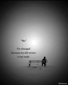 a man sitting on top of a bench next to a snow covered field with the words yes i'm changed because my old version is too weak