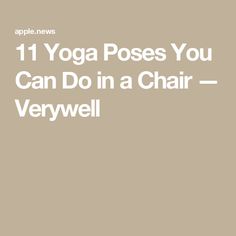 the words 11 yoga poses you can do in a chair - verywell on a beige background