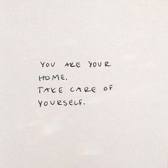 a piece of paper with the words you are your home, take care of yourself written on it