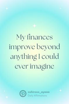 a quote that reads, my finances improve beyond anything i could ever imagine