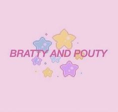 the words bratty and pouty are written in pink, yellow and blue stars