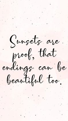 a quote that reads sunsets are proof, that ends can be beautiful to