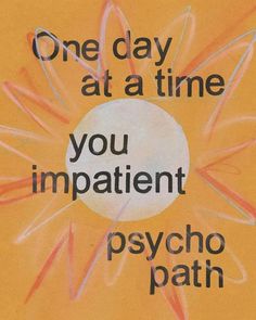 a poster with the words, one day at a time you impatient psychic path