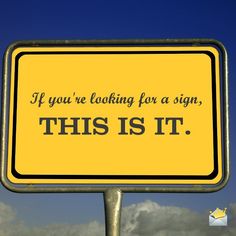 a yellow sign that says if you're looking for a sign, this is it