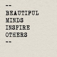 the words beautiful minds inspire others are in black and white