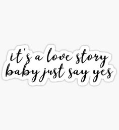 the words it's a love story baby just say yes sticker on a white background