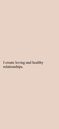 the words i create loving and healthy relationships are written in black on a beige background