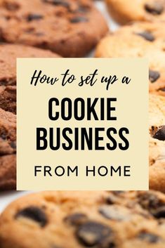 cookies and chocolate chip cookies with the words how to set up a cookie business from home