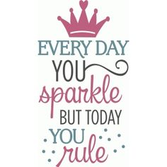 a poster with the words every day you sparkle but today you're true on it