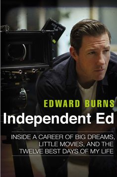 the cover of edward burns'independent ed inside a career of big dreams, little movies, and the twelve best days of my life