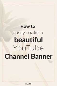 the words how to easily make a beautiful youtube tube channel banner on a white background