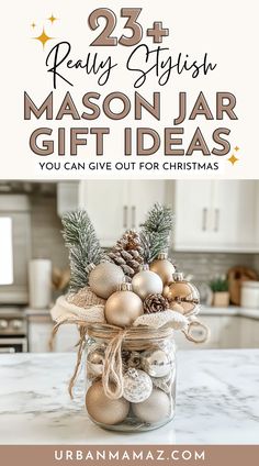 mason jar filled with christmas ornaments on top of a marble countertop and text overlay reads 25 really stylish mason jar gift ideas you can give out for christmas