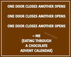 a sign that says, one door closes another opens one door closes another opens me eating through a chocolate adent calendar