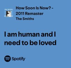 a blue background with the words, how soon is now? 2011 remaster the smiths i am human and i need to be loved