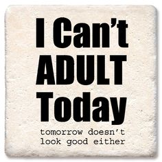 i can't adult today, tomorrow doesn't look good either stone coaster