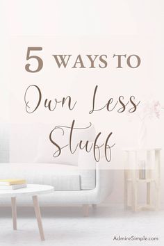 a living room with white furniture and the words 5 ways to own less stuff on it