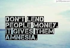 the words don't lend people money it gives them amnesia in black and white