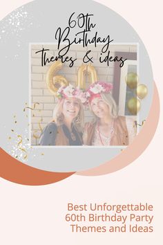 two women standing next to each other with the words best unforgetable 60th birthday party themes and ideas